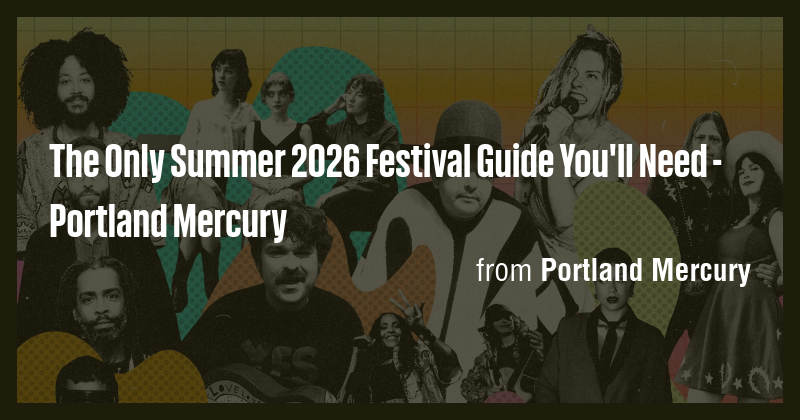 The Only Summer 2026 Festival Guide You'll Need - Portland Mercury ...