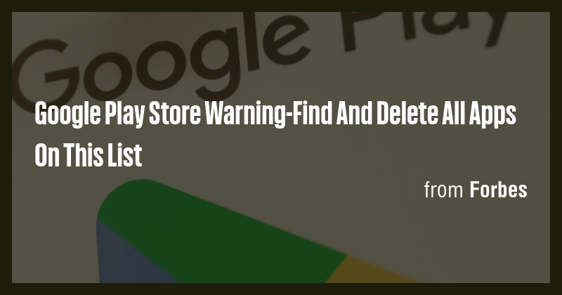 Google Play Store Warning-Find And Delete All Apps On This List - Briefly