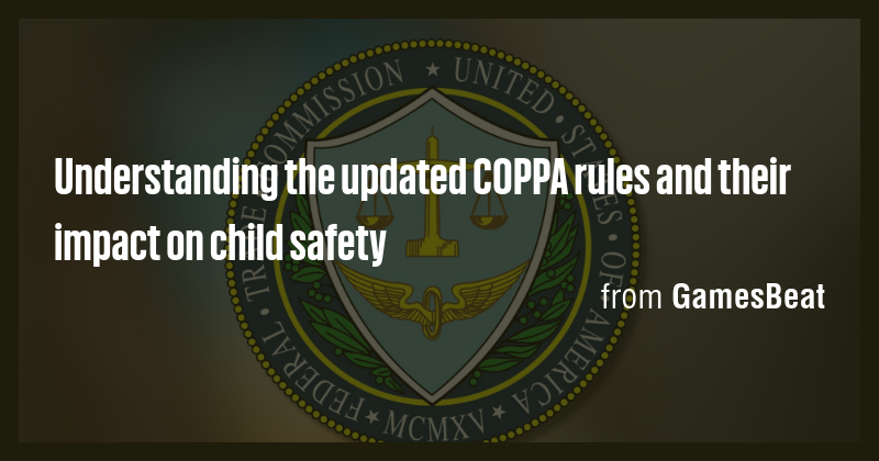 Understanding the updated COPPA rules and their impact on child safety ...