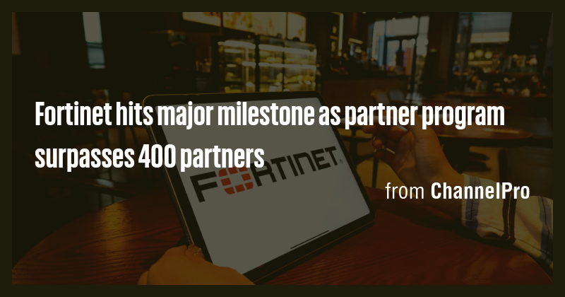Fortinet hits major milestone as partner program surpasses 400 partners ...