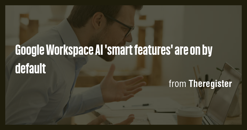 Google Workspace AI 'smart features' are on by default - Briefly