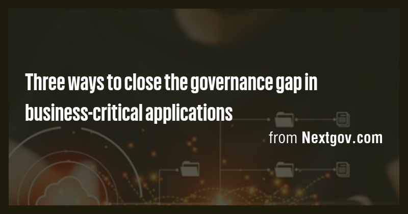 Three ways to close the governance gap in business-critical ...