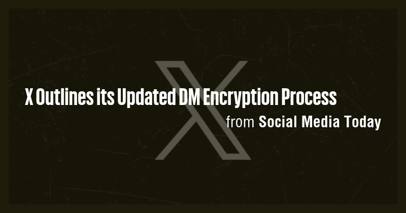 X Outlines its Updated DM Encryption Process - Briefly