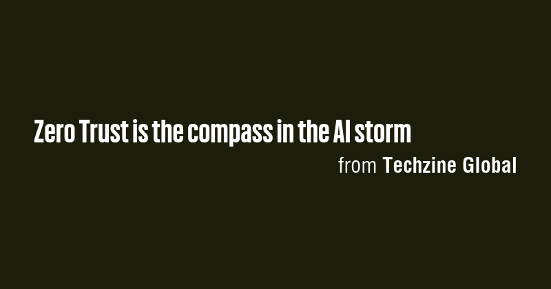Zero Trust is the compass in the AI storm - Briefly
