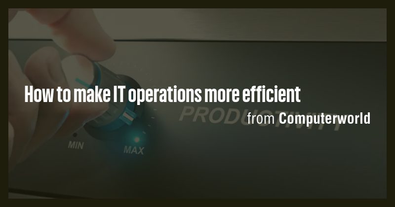 How to make IT operations more efficient - Briefly