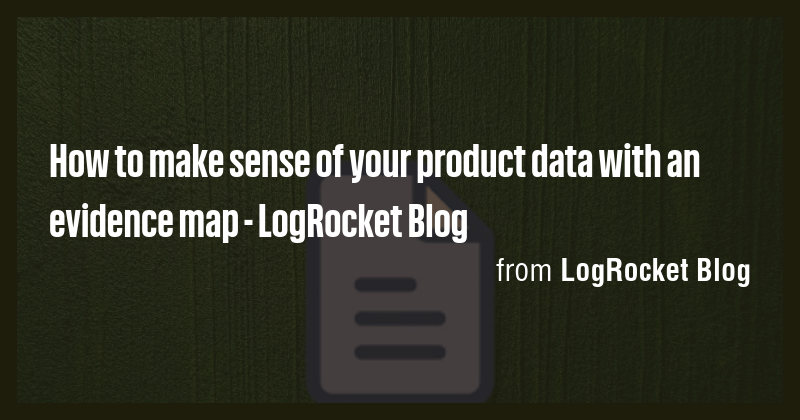 How to make sense of your product data with an evidence map - LogRocket ...