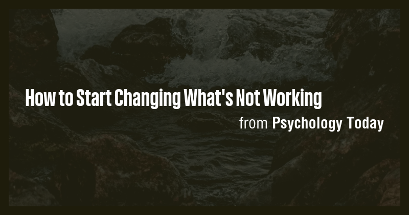 How to Start Changing What's Not Working - Briefly