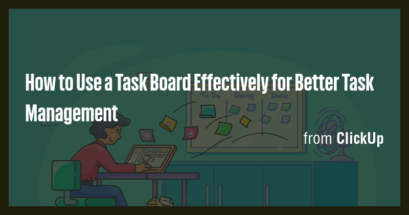 How to Use a Task Board Effectively for Better Task Management - Briefly