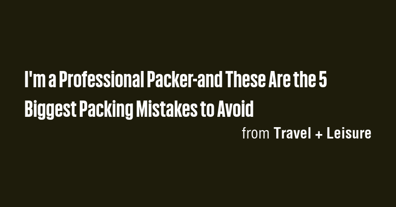 I'm a Professional Packer-and These Are the 5 Biggest Packing Mistakes ...