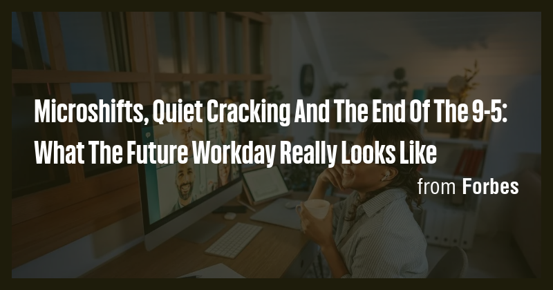 Microshifts, Quiet Cracking And The End Of The 9-5: What The Future ...