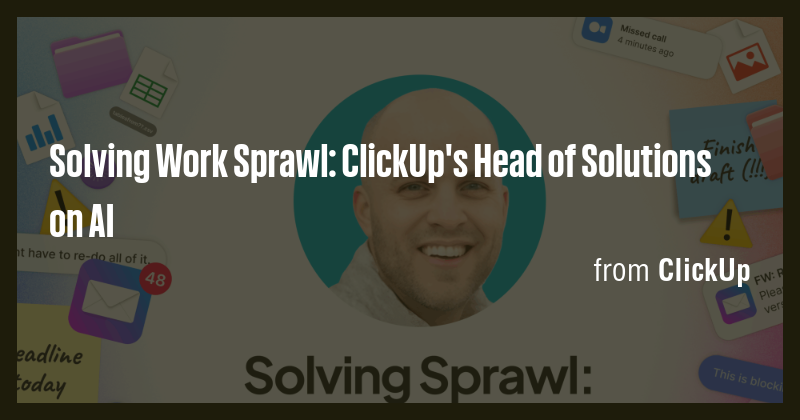 Solving Work Sprawl: ClickUp's Head of Solutions on AI - Briefly