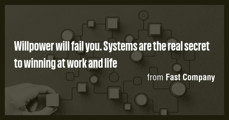 Willpower will fail you. Systems are the real secret to winning at work ...