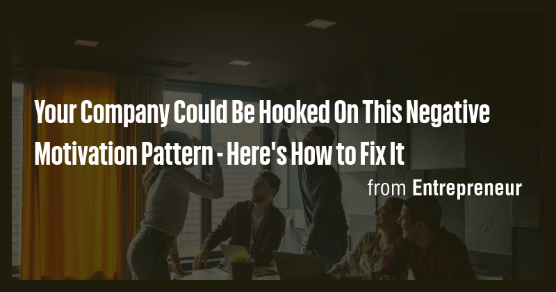 Your Company Could Be Hooked On This Negative Motivation Pattern - Here ...