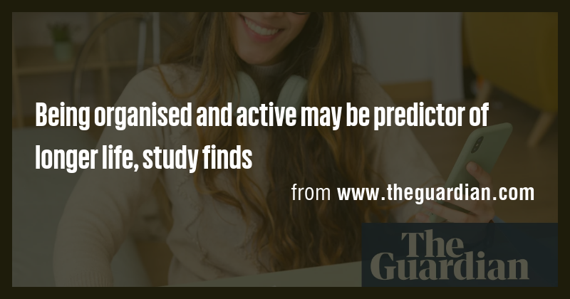 Being organised and active may be predictor of longer life, study finds ...