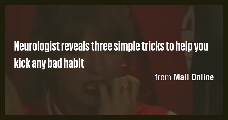 Neurologist reveals three simple tricks to help you kick any bad habit ...
