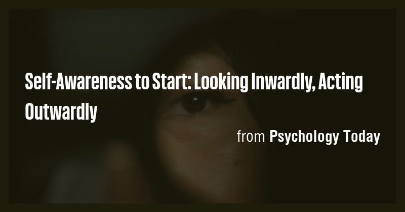 Self-Awareness to Start: Looking Inwardly, Acting Outwardly - Briefly