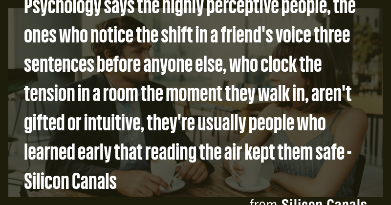 Psychology says the highly perceptive people, the ones who notice the ...