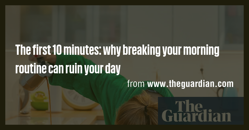 The first 10 minutes: why breaking your morning routine can ruin your ...