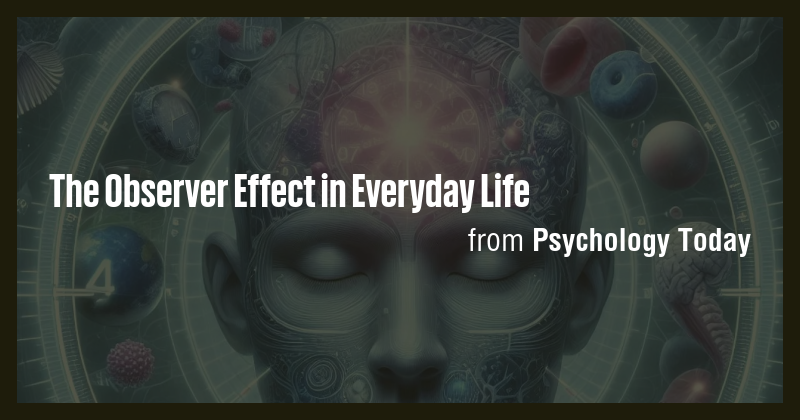 The Observer Effect in Everyday Life - Briefly