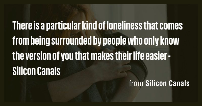 There is a particular kind of loneliness that comes from being ...