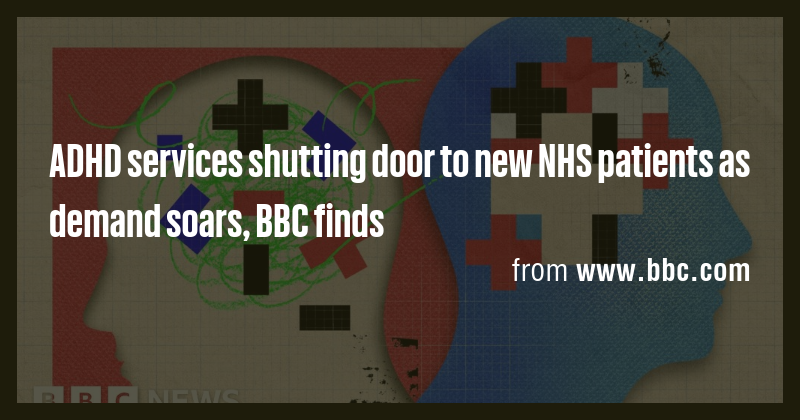 ADHD services shutting door to new NHS patients as demand soars, BBC ...