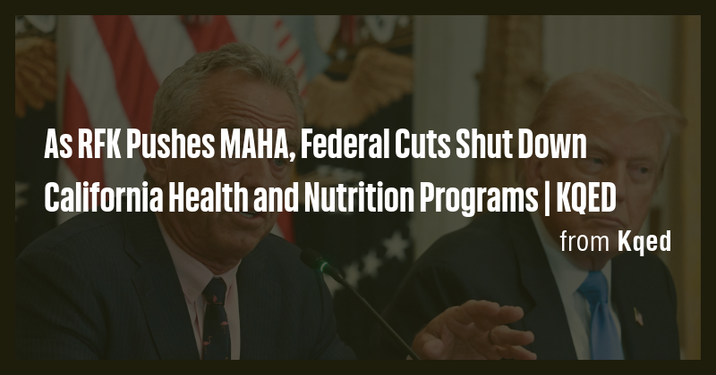 As RFK Pushes MAHA, Federal Cuts Shut Down California Health and ...