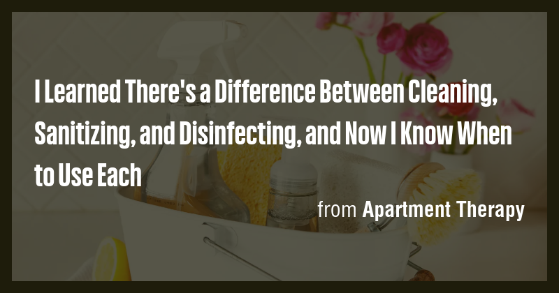I Learned There's a Difference Between Cleaning, Sanitizing, and ...