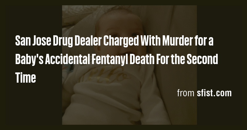 San Jose Drug Dealer Charged With Murder for a Baby's Accidental ...
