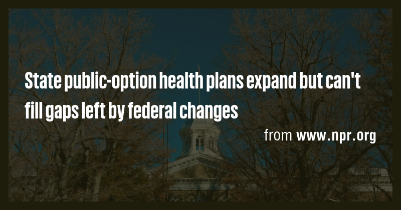 State public-option health plans expand but can't fill gaps left by ...