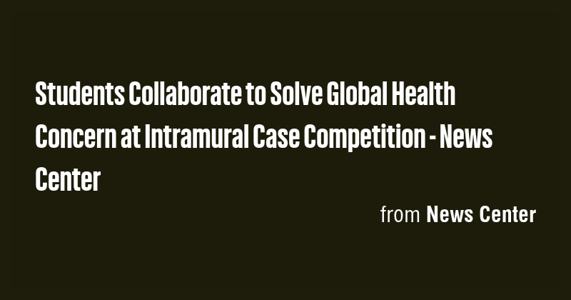 Students Collaborate to Solve Global Health Concern at Intramural Case ...