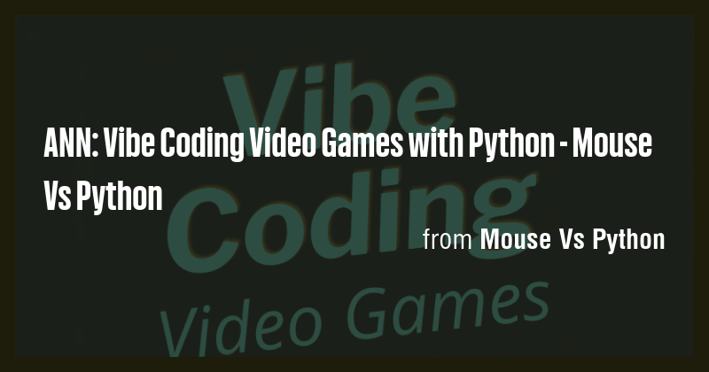 ANN: Vibe Coding Video Games with Python - Mouse Vs Python - Briefly