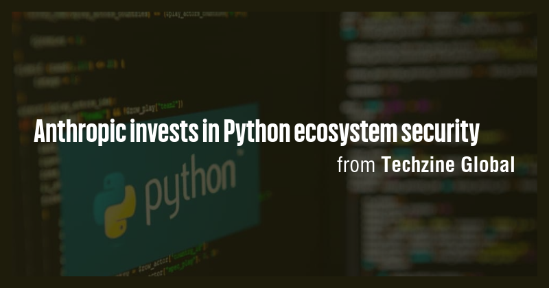 Anthropic invests in Python ecosystem security - Briefly