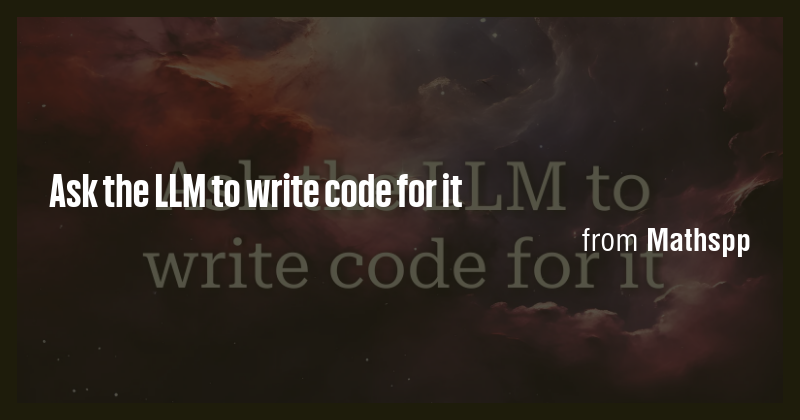 Ask the LLM to write code for it - Briefly