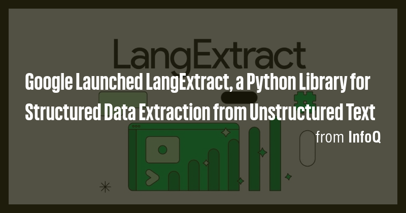Google Launched LangExtract, a Python Library for Structured Data ...