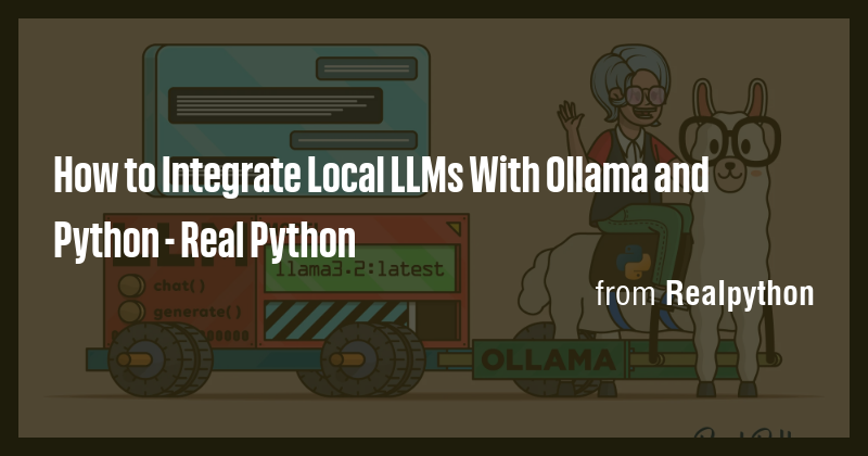 How to Integrate Local LLMs With Ollama and Python - Real Python - Briefly