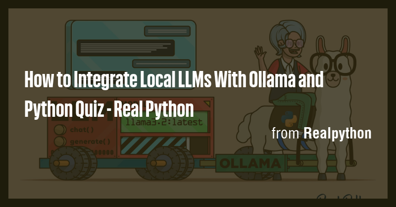 How to Integrate Local LLMs With Ollama and Python Quiz - Real Python ...