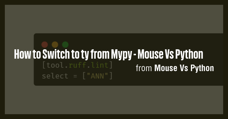 How to Switch to ty from Mypy - Mouse Vs Python - Briefly