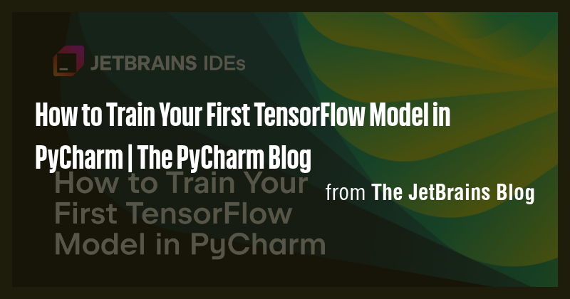 How to Train Your First TensorFlow Model in PyCharm | The PyCharm Blog ...