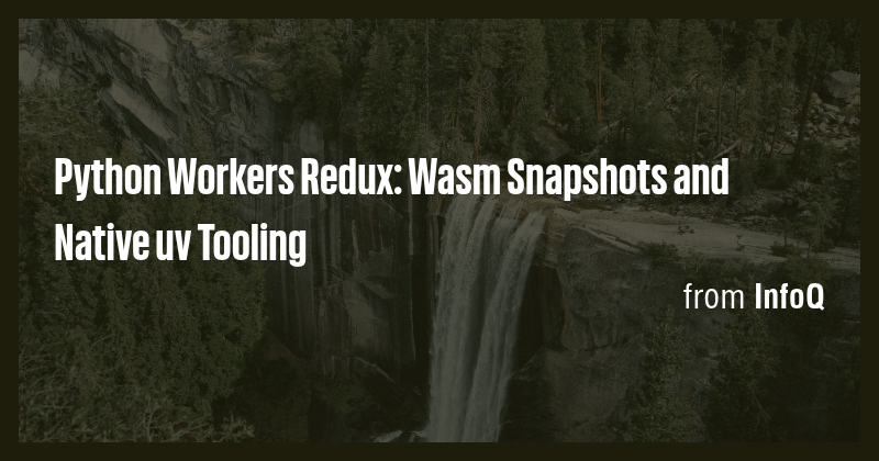 Python Workers Redux: Wasm Snapshots and Native uv Tooling - Briefly