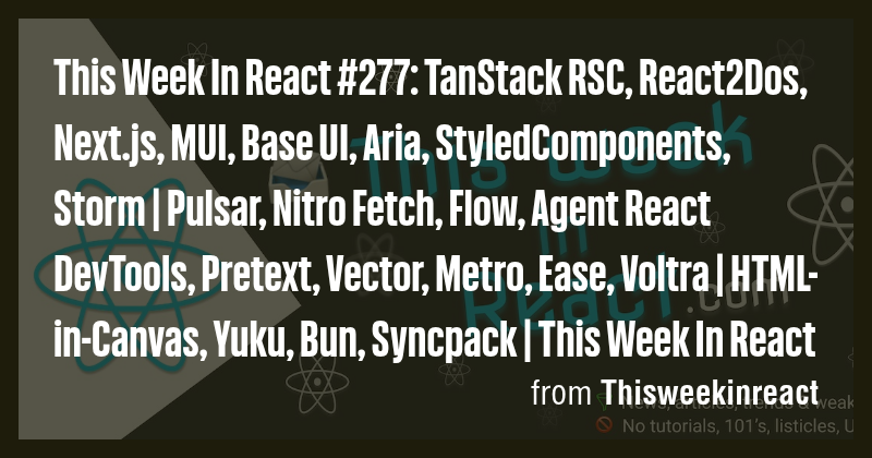 This Week In React #277: TanStack RSC, React2Dos, Next.js, MUI, Base UI ...