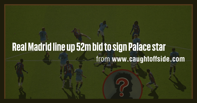 Real Madrid line up 52m bid to sign Palace star - Briefly