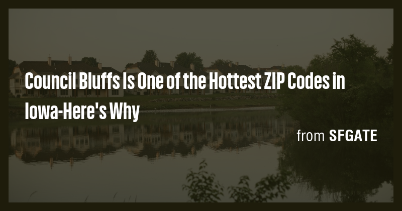 Council Bluffs Is One of the Hottest ZIP Codes in Iowa-Here's Why - Briefly