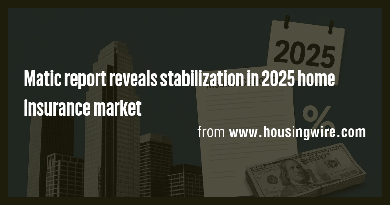 Matic report reveals stabilization in 2025 home insurance market - Briefly