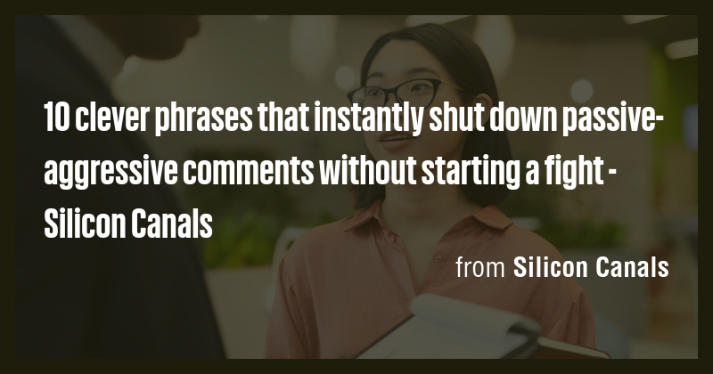 10 clever phrases that instantly shut down passive-aggressive comments ...