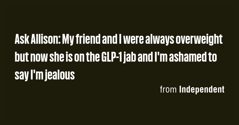 Ask Allison: My friend and I were always overweight but now she is on ...