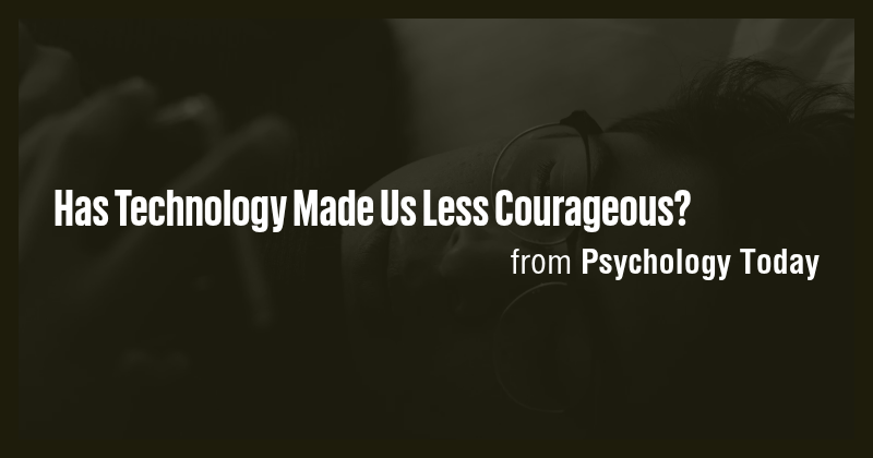 Has Technology Made Us Less Courageous? - Briefly