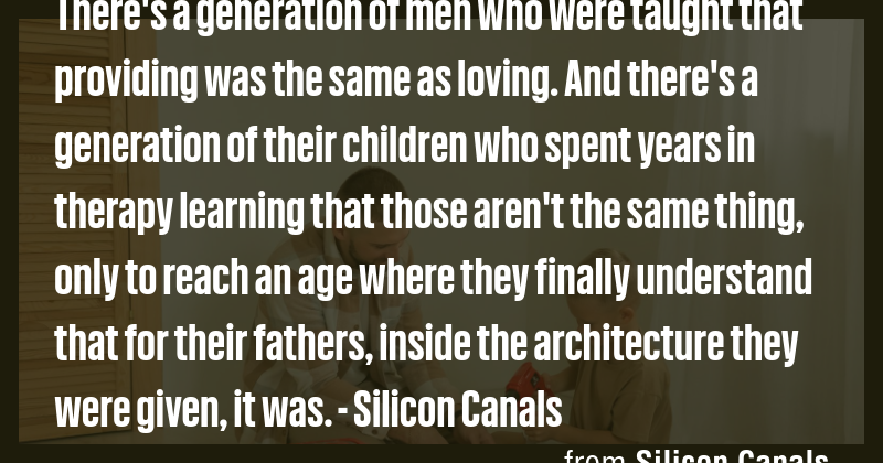 There's a generation of men who were taught that providing was the same ...