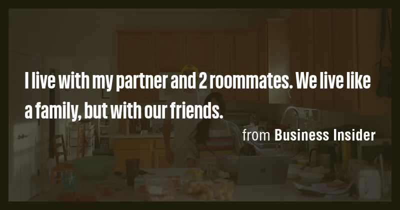 I live with my partner and 2 roommates. We live like a family, but with ...