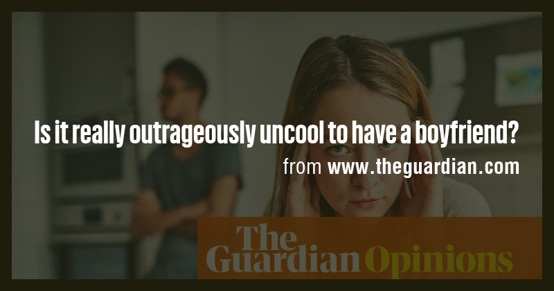 Is it really outrageously uncool to have a boyfriend? - Briefly
