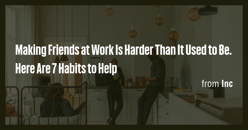 Making Friends at Work Is Harder Than It Used to Be. Here Are 7 Habits ...